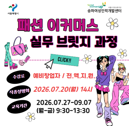 서울특별시 서울시지정교육기관 송파여성인력개발센터  패션 이커머스 실무 브릿지 과정  수강료 : 예비창업자 전액지원 직종설명회 : 2026.07.20(월)14시 교육기간 : 2026.07.27-09.07