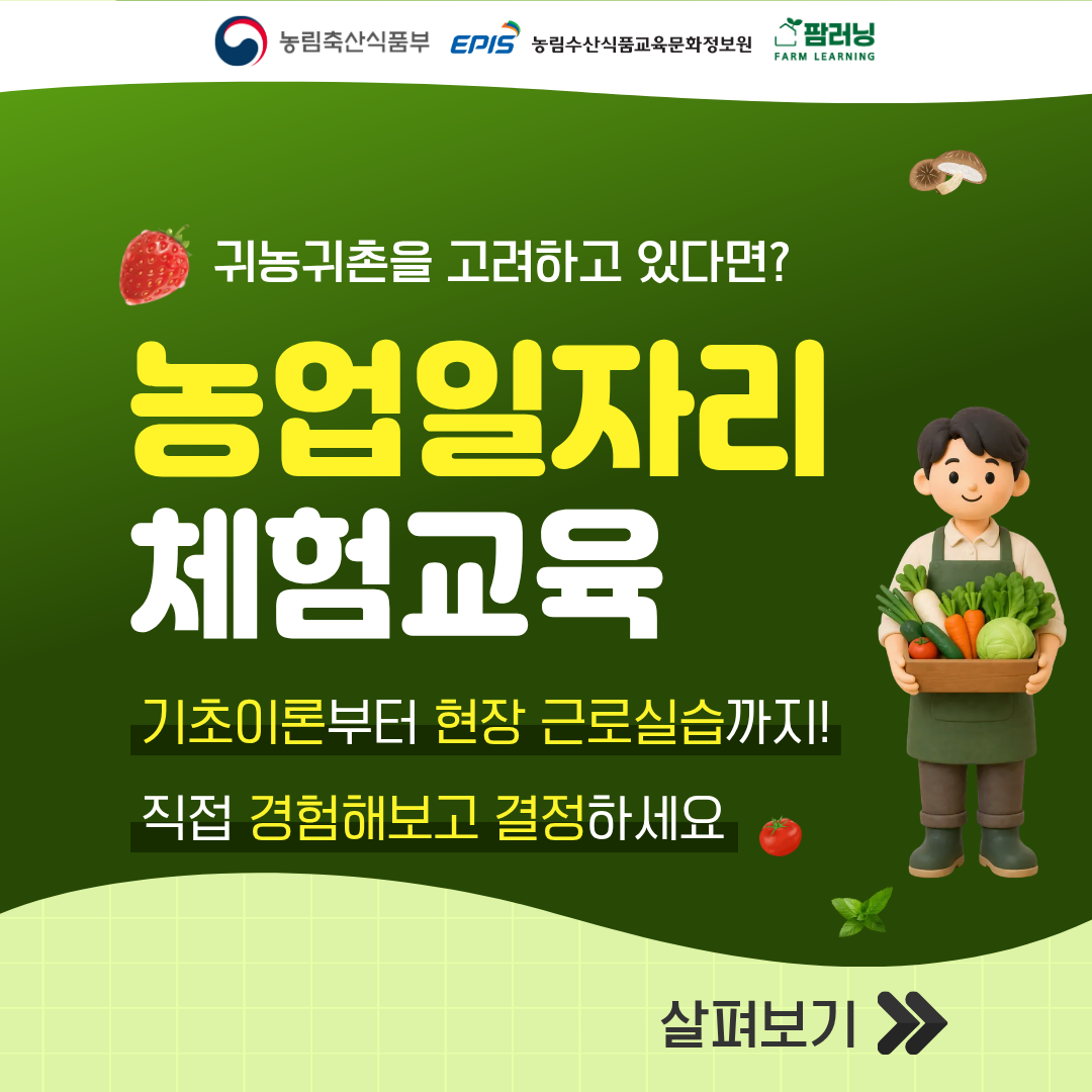 귀농귀촌을 고려하고 있다면?  농업일자리 체험교육  기초이론부터 현장 근로실습까지!  직접 경험해보고 결정하세요  살펴보기